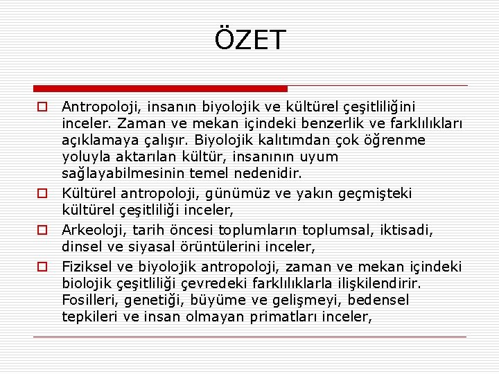 ÖZET o Antropoloji, insanın biyolojik ve kültürel çeşitliliğini inceler. Zaman ve mekan içindeki benzerlik ÖZET o Antropoloji, insanın biyolojik ve kültürel çeşitliliğini inceler. Zaman ve mekan içindeki benzerlik