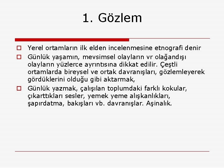 1. Gözlem o Yerel ortamların ilk elden incelenmesine etnografi denir o Günlük yaşamın, mevsimsel 1. Gözlem o Yerel ortamların ilk elden incelenmesine etnografi denir o Günlük yaşamın, mevsimsel