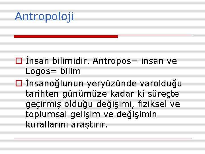 Antropoloji o İnsan bilimidir. Antropos= insan ve Logos= bilim o İnsanoğlunun yeryüzünde varolduğu tarihten Antropoloji o İnsan bilimidir. Antropos= insan ve Logos= bilim o İnsanoğlunun yeryüzünde varolduğu tarihten