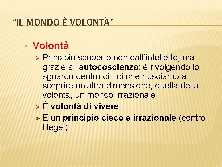 “IL MONDO È VOLONTÀ” § Volontà Principio scoperto non dall’intelletto, ma grazie all’autocoscienza; è