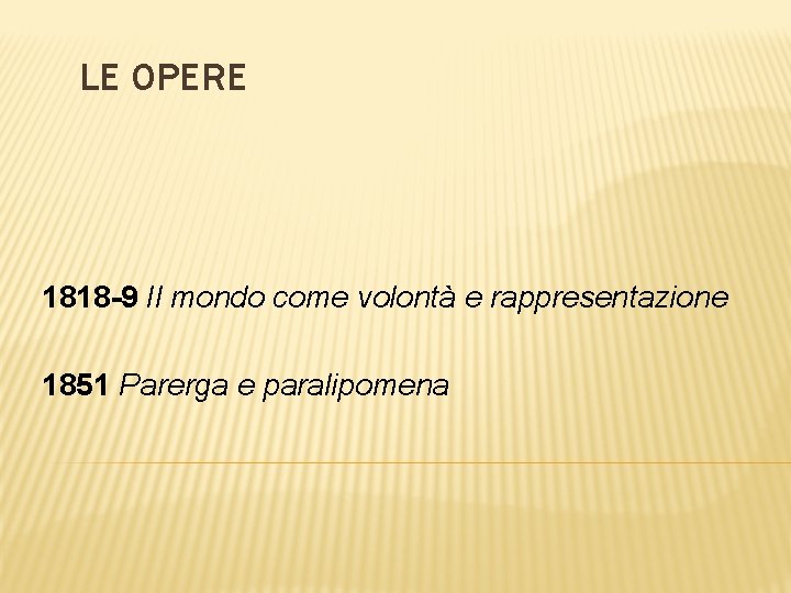 LE OPERE 1818 -9 Il mondo come volontà e rappresentazione 1851 Parerga e paralipomena