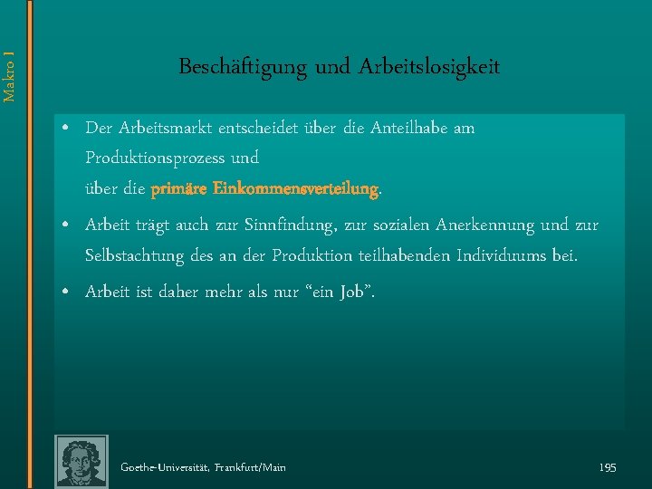 Makro I Beschäftigung und Arbeitslosigkeit • Der Arbeitsmarkt entscheidet über die Anteilhabe am Produktionsprozess