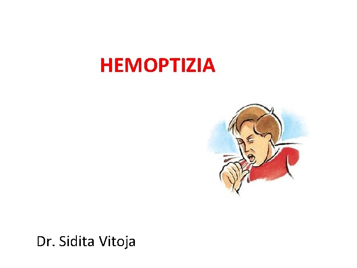 HEMOPTIZIA Dr. Sidita Vitoja HEMOPTIZIA Dr. Sidita Vitoja