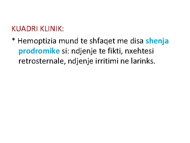 KUADRI KLINIK: * Hemoptizia mund te shfaqet me disa shenja prodromike si: ndjenje te KUADRI KLINIK: * Hemoptizia mund te shfaqet me disa shenja prodromike si: ndjenje te