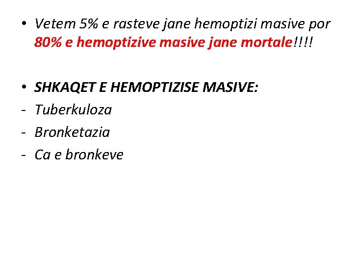 • Vetem 5% e rasteve jane hemoptizi masive por 80% e hemoptizive masive • Vetem 5% e rasteve jane hemoptizi masive por 80% e hemoptizive masive