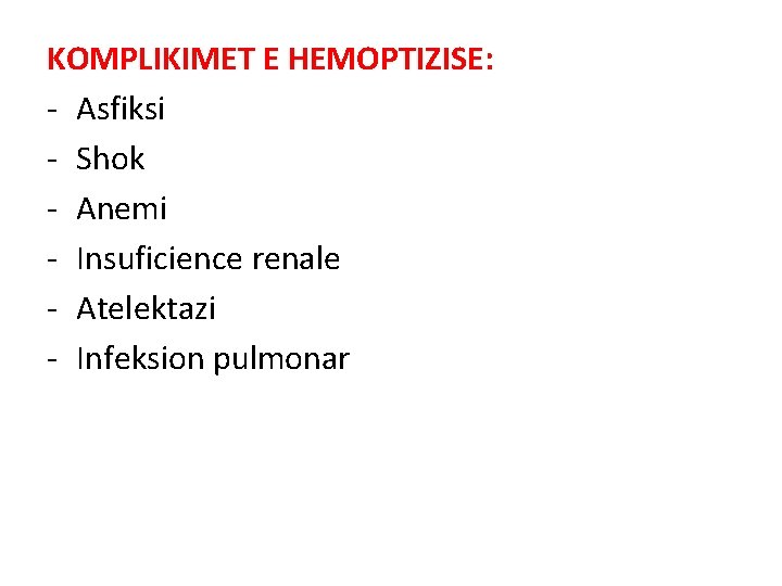 KOMPLIKIMET E HEMOPTIZISE: - Asfiksi - Shok - Anemi - Insuficience renale - Atelektazi KOMPLIKIMET E HEMOPTIZISE: - Asfiksi - Shok - Anemi - Insuficience renale - Atelektazi