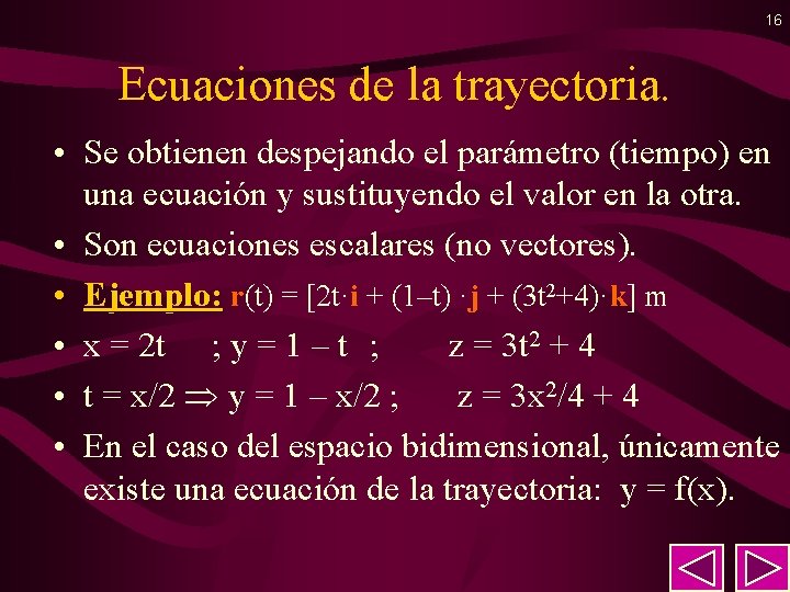 16 Ecuaciones de la trayectoria. • Se obtienen despejando el parámetro (tiempo) en una