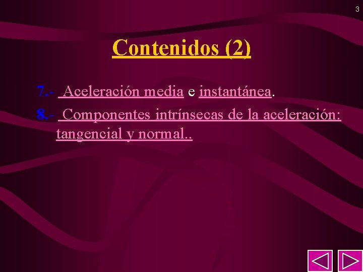 3 Contenidos (2) 7. - Aceleración media e instantánea. 8. - Componentes intrínsecas de