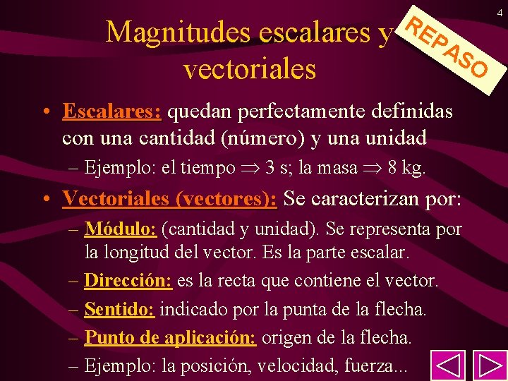 Magnitudes escalares y vectoriales 4 RE PA SO • Escalares: quedan perfectamente definidas con