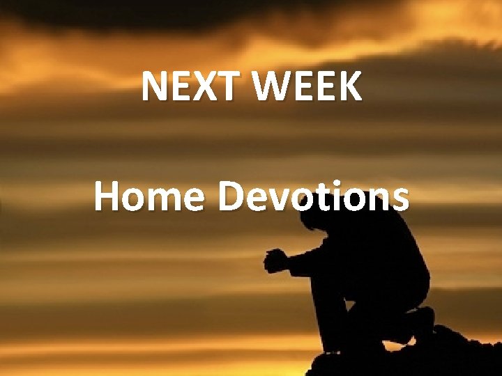 NEXT WEEK Home Devotions 