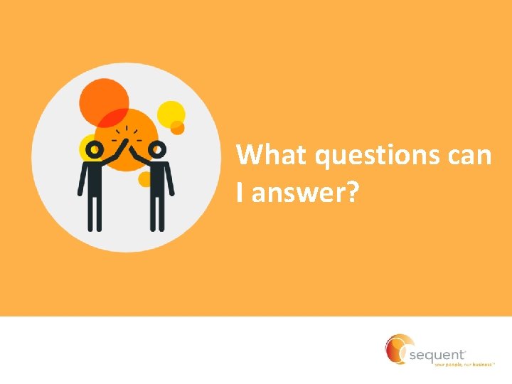 What questions can I answer? What questions can I answer?