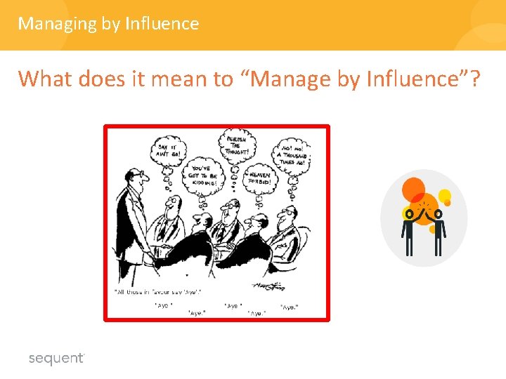 Managing by Influence What does it mean to “Manage by Influence”? Managing by Influence What does it mean to “Manage by Influence”?