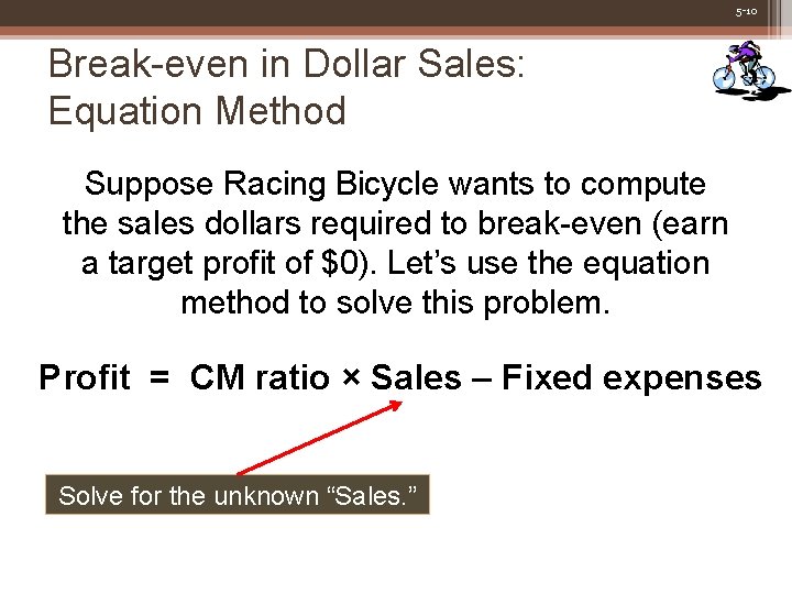 5 -10 Break-even in Dollar Sales: Equation Method Suppose Racing Bicycle wants to compute