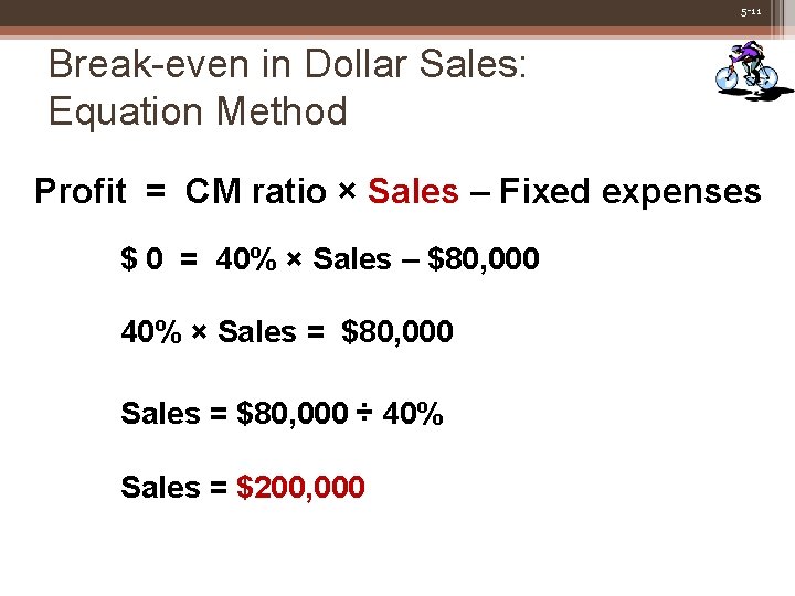 5 -11 Break-even in Dollar Sales: Equation Method Profit = CM ratio × Sales