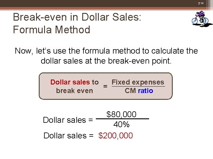 5 -12 Break-even in Dollar Sales: Formula Method Now, let’s use the formula method
