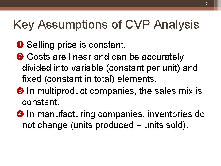 5 -14 Key Assumptions of CVP Analysis Selling price is constant. Costs are linear