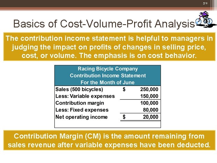 5 -2 Basics of Cost-Volume-Profit Analysis The contribution income statement is helpful to managers