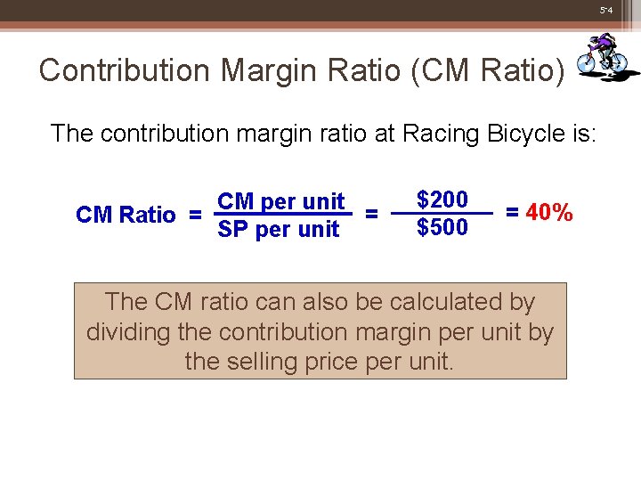 5 -4 Contribution Margin Ratio (CM Ratio) The contribution margin ratio at Racing Bicycle