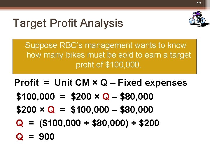 5 -7 Target Profit Analysis Suppose RBC’s management wants to know how many bikes