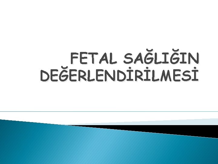 FETAL SAĞLIĞIN DEĞERLENDİRİLMESİ 