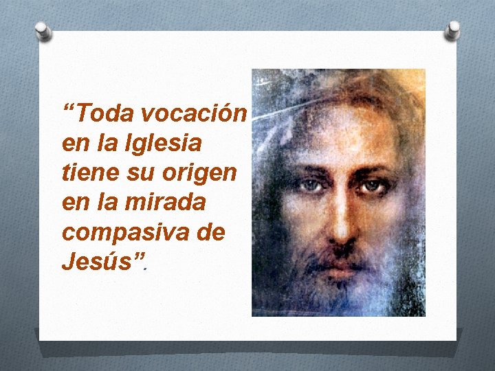 “Toda vocación en la Iglesia tiene su origen en la mirada compasiva de Jesús”.