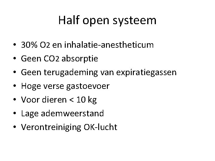 Half open systeem • • 30% O 2 en inhalatie-anestheticum Geen CO 2 absorptie