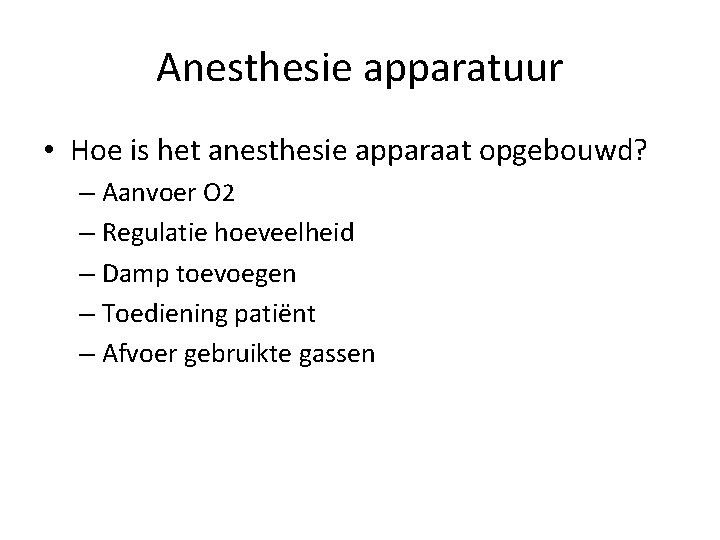 Anesthesie apparatuur • Hoe is het anesthesie apparaat opgebouwd? – Aanvoer O 2 –