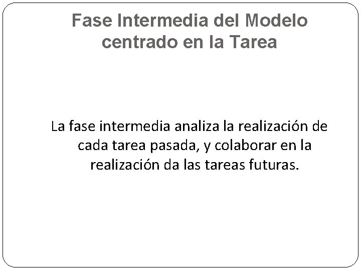 Fase Intermedia del Modelo centrado en la Tarea La fase intermedia analiza la realización