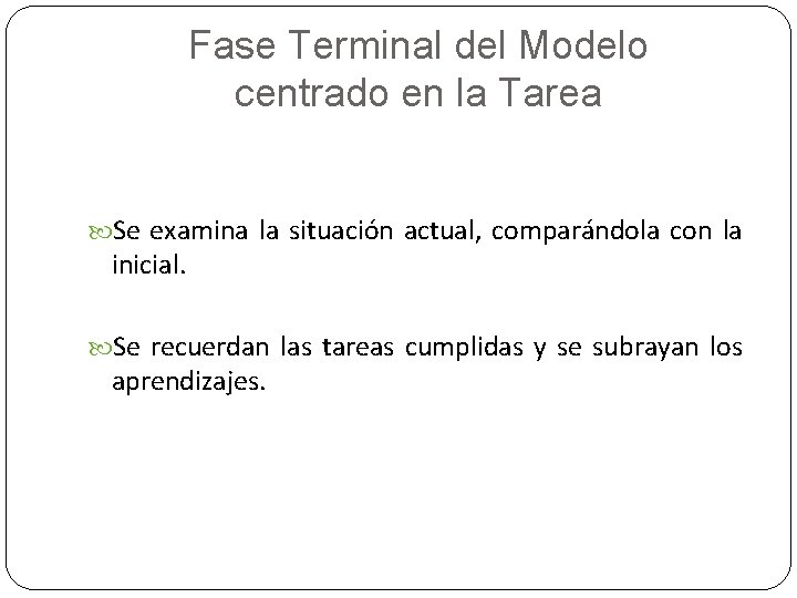 Fase Terminal del Modelo centrado en la Tarea Se examina la situación actual, comparándola