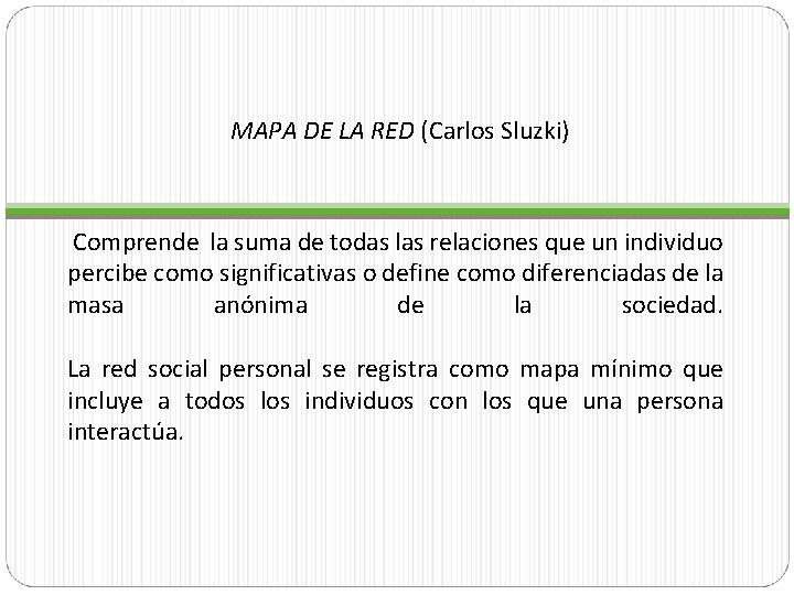 MAPA DE LA RED (Carlos Sluzki) Comprende la suma de todas las relaciones que