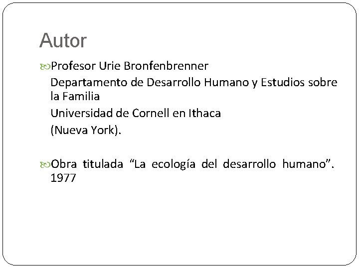 Autor Profesor Urie Bronfenbrenner Departamento de Desarrollo Humano y Estudios sobre la Familia Universidad Autor Profesor Urie Bronfenbrenner Departamento de Desarrollo Humano y Estudios sobre la Familia Universidad