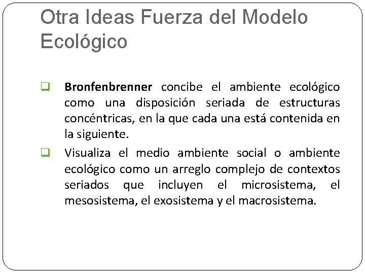 Otra Ideas Fuerza del Modelo Ecológico q q Bronfenbrenner concibe el ambiente ecológico como