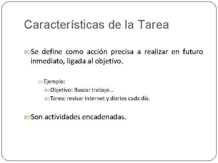 Características de la Tarea Se define como acción precisa a realizar en futuro inmediato,