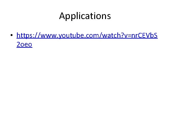 Applications • https: //www. youtube. com/watch? v=nr. CEVb. S 2 oeo 