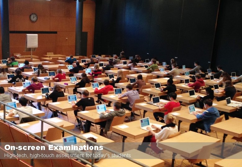 On-screen Examinations High-tech, high-touch assessment for today’s students 