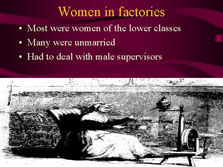 Women in factories • Most were women of the lower classes • Many were