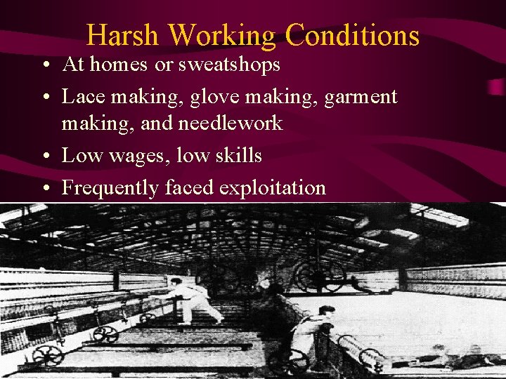 Harsh Working Conditions • At homes or sweatshops • Lace making, glove making, garment
