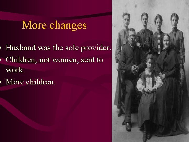 More changes • Husband was the sole provider. • Children, not women, sent to