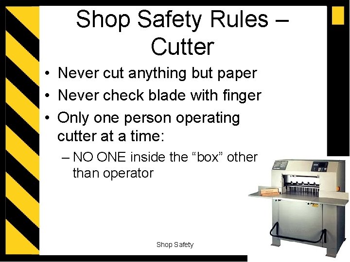 Shop Safety Rules – Cutter • Never cut anything but paper • Never check