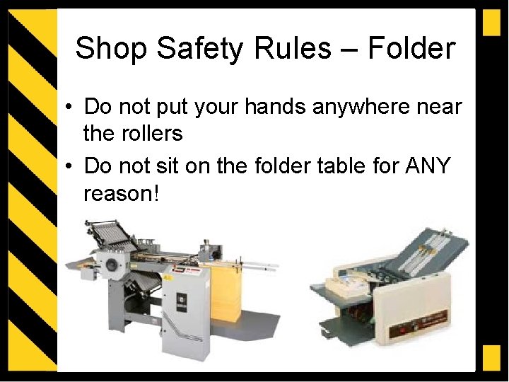 Shop Safety Rules – Folder • Do not put your hands anywhere near the