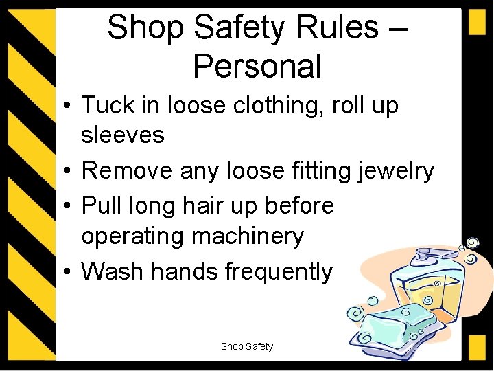 Shop Safety Rules – Personal • Tuck in loose clothing, roll up sleeves •