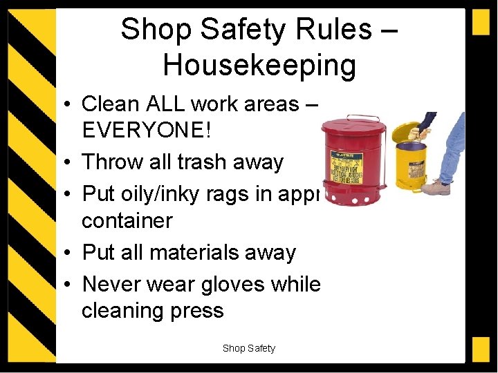 Shop Safety Rules – Housekeeping • Clean ALL work areas – EVERYONE! • Throw