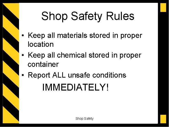 Shop Safety Rules • Keep all materials stored in proper location • Keep all