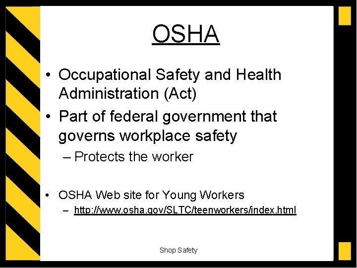 OSHA • Occupational Safety and Health Administration (Act) • Part of federal government that