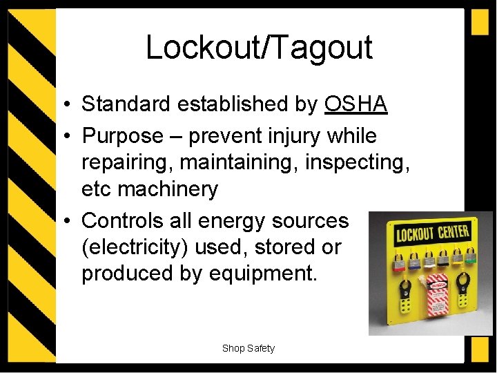 Lockout/Tagout • Standard established by OSHA • Purpose – prevent injury while repairing, maintaining,