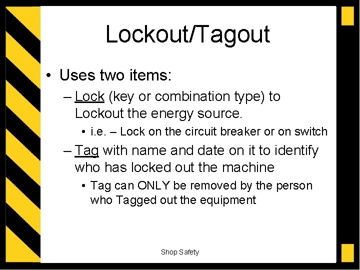 Lockout/Tagout • Uses two items: – Lock (key or combination type) to Lockout the