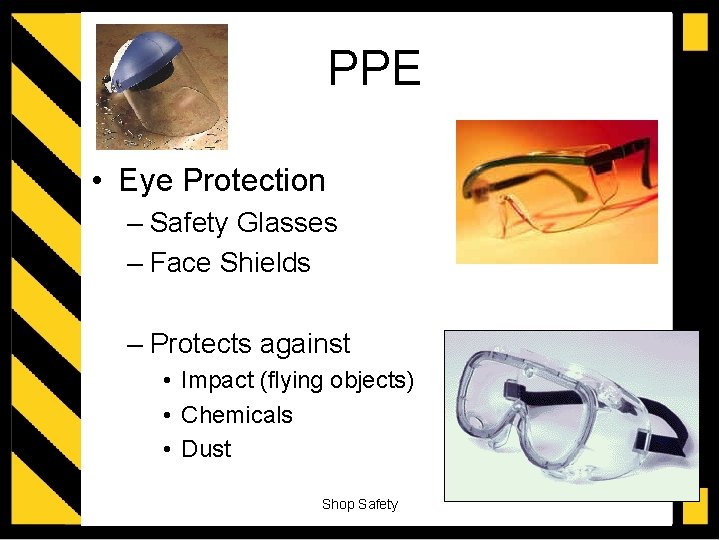 PPE • Eye Protection – Safety Glasses – Face Shields – Protects against •