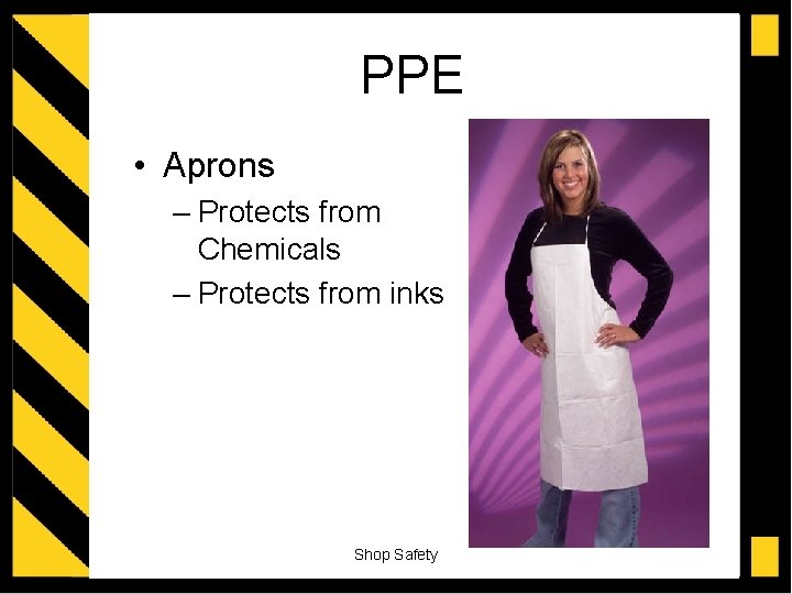 PPE • Aprons – Protects from Chemicals – Protects from inks Shop Safety 