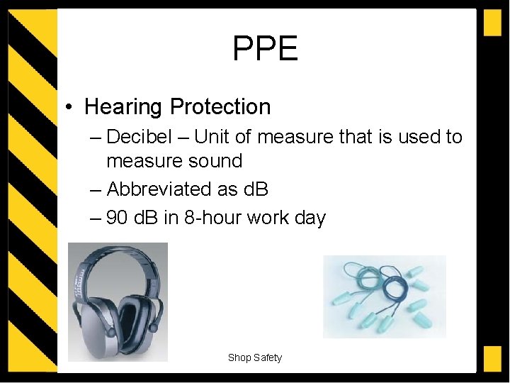 PPE • Hearing Protection – Decibel – Unit of measure that is used to