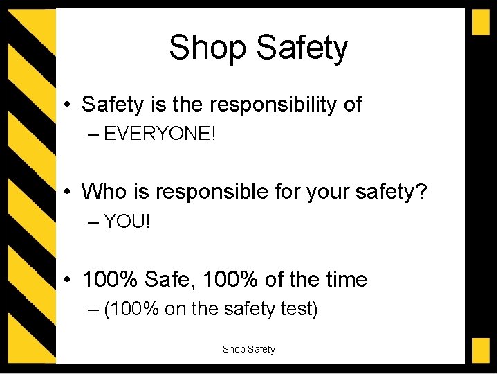 Shop Safety • Safety is the responsibility of – EVERYONE! • Who is responsible